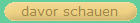 davor schauen