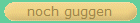 noch guggen