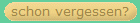 schon vergessen?