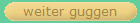weiter guggen